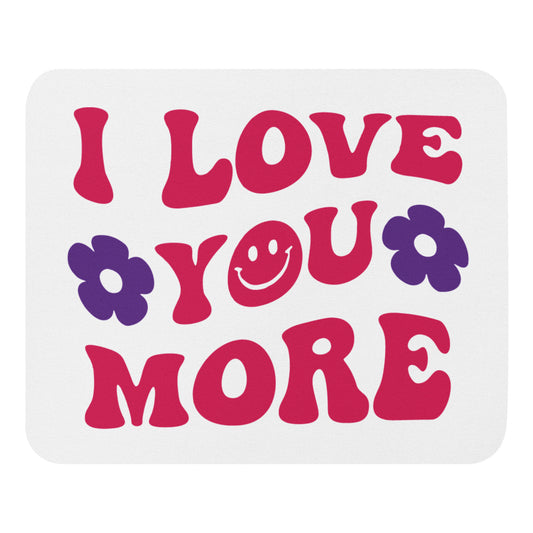 I Love You More Mouse pad