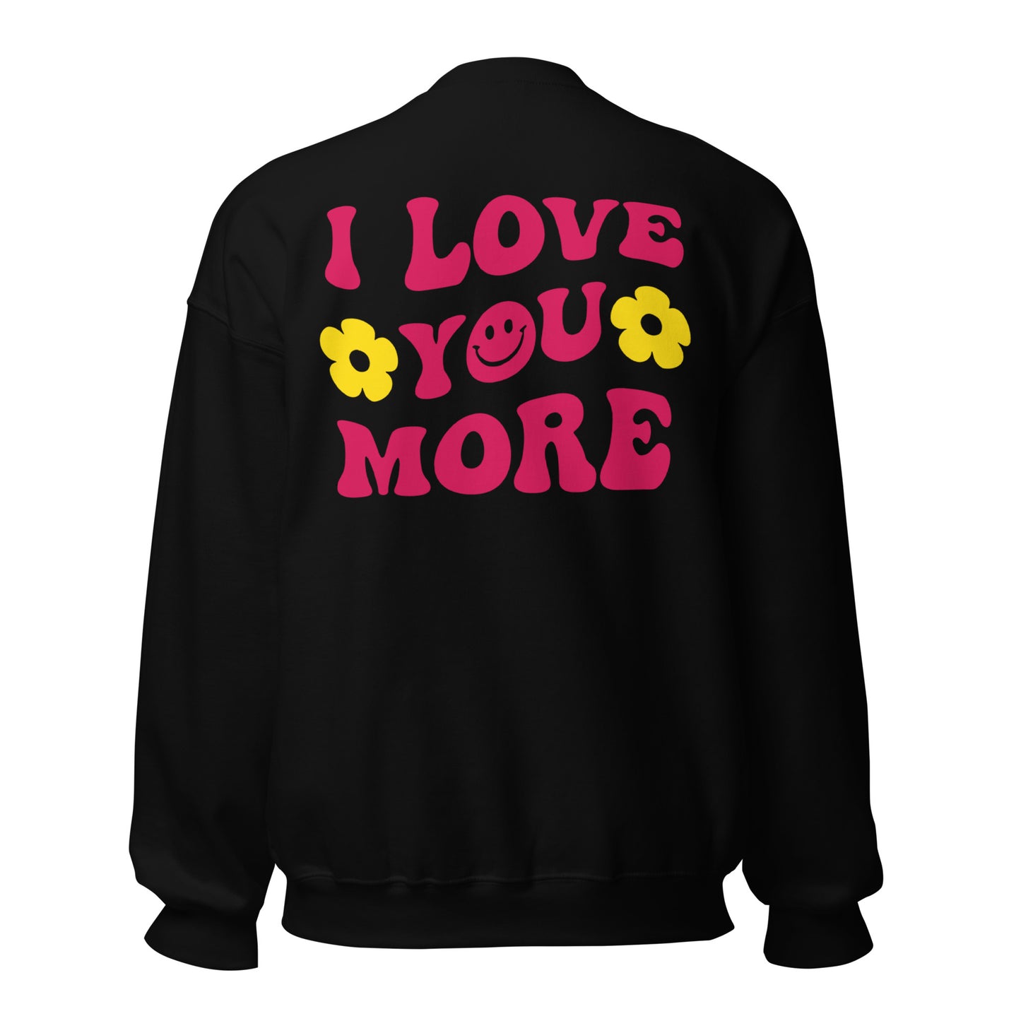 Smiley Face Black Sweatshirt, "I Love You More" on Back (Hot Pink Text, Yellow Flower)